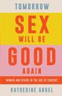  Tomorrow Sex Will Be Good Again by Katherine Angel  NEW Paperback  softback