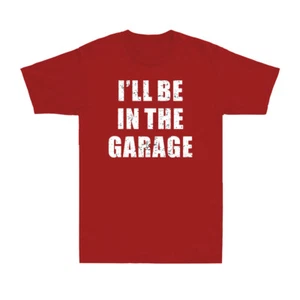 I'll be In The Garage Shirt Garage Mechanic Funny Gift T-Shirt For Dad Husband - Picture 1 of 8