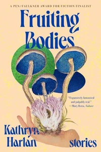 Fruiting Bodies : Stories by Kathryn Harlan (2022, Paperback) - Picture 1 of 6