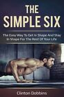 The Simple Six: The Easy Way to Get in Shape and Stay in Shape for the Rest o...
