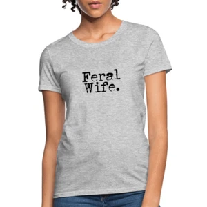 Feral Wife Women’s T-Shirt – Honest, Wild & a Whole Mood - Picture 1 of 77