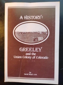A History: GREELEY and the UNION COLONY of Colorado. David Boyd. 1987 Softcover - Bild 1 von 9