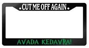 Glossy Black License Frame Cut Me Off Again Avada Kedavra Harry Potter 15 - Picture 1 of 1