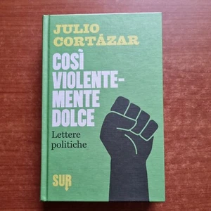 JULIO CORTAZAR -COSI' VIOLENTEMENTE DOLCE,LETTERE POLITICHE  - SUR - 2015 -V - Foto 1 di 2