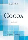Cocoa All About It Classic Reprint, Richard Cadbur