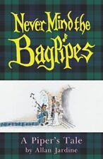 Never Mind the Bagpipes: A Piper’s Tale,Allan Jardine