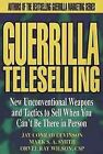 Guerrilla Teleselling: New Unconventional Weapons And Tactics To Sell When You C