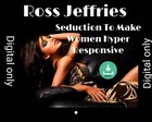 Ross Jeffries - Seduction To Make Women Hyper Responsive 