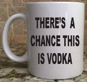 Keramik Kaffee Tee Becher Tasse 11 Unzen THERE'S A CHANCE THIS IS VODKA lustig tolles Geschenk - Bild 1 von 2