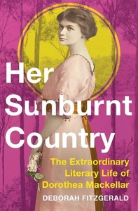Her Sunburnt Country: The Extraordinary Literary Life of Dorothea Mackellar by D - Picture 1 of 1