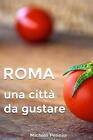 Roma: Una Citt? Da Gustare, Manuale Pratico Della Cucina Romana E Dei Piatti Rom