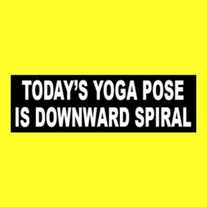 Funny "TODAY'S YOGA POSE IS DOWNWARD SPIRAL" window decal BUMPER STICKER sign - Picture 1 of 1