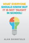 What Everyone Should Know but It Is Not Taught in School!, Paperback by Shink...