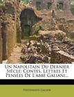 Un Napolitain Du Dernier Sicle: Contes, Lettres Et Penses De L'abb Galiani... [F