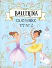 Ballerina Coloring Book For Girls: Dancer Gifts For Kids Ages 4-8 - Includes 30