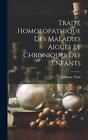 Trait Homoeopathique Des Maladies Aigus Et Chroniques Des Enfants by Alphonse T?