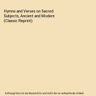 Hymns And Verses On Sacred Subjects Ancient And Modern Classic Reprint Orby