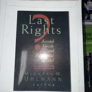 Last Rights? : Assisted Suicide and Euthanasia Debated by Michael M. Uhlmann... - Picture 1 of 4