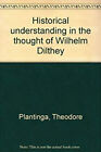 Historical Understanding in the Thought of Wilhelm Dilthey Theodo