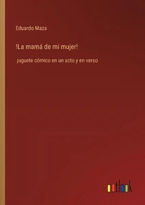 !La mam de mi mujer!: juguete c?mico en un acto y en verso by Eduardo Maza Paper - Picture 1 of 1