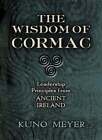 The Wisdom Of Cormac: Leadership Principles From Ancient Ireland By Kuno Meyer