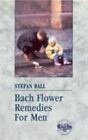 Bach Flower Remedies For Men By Ball, Stefan; Carlton Books Ltd