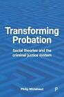 Transforming Probation Social Theories And The Criminal Justice System By Phili