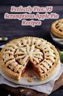 Perfectly Pies: 95 Scrumptious Apple Pie Recipes by Craveable Corn Dogs Orit Pap