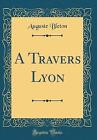 A Travers Lyon Classic Reprint, Auguste Bleton,  H