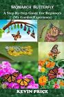 Monarch Butterfly: A Step-by-Step Guide for Beginners (My Garden Experience) by 