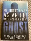 Ghost : My Thirty Years As An Fbi Undercover Agent By Michael R. Mcgowan Hcdj