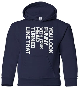 You Look Funny With Your Head Turned Like That Youth Hoodie Sweatshirt Gift - Picture 1 of 10