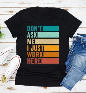 Don't Ask Me I Just Work Here T-Shirt Funny Unisex Tee Gift Women Men - Picture 1 of 2