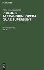 Philo Von Alexandria: Philonis Alexandrini Opera Quae Supersunt. Vol Iii By Paul
