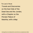 The Land of Moab: Travels and Discoveries on the East Side of the Dead Sea and t