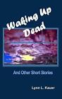 Waking Up Dead And Other Short Stories By Lynn L Kauer English Paperback Boo