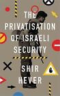The Privatization Of Israeli Security, Shir Hever,