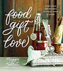 Food Gift Love : More Than 100 Recipes to Make, Wrap, and Share M