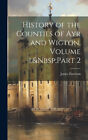 History of the Counties of Ayr and Wigton, Volume 1, Part 2 by James Paterson