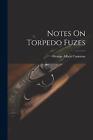 Notes On Torpedo Fuzes by George Albert Converse Paperback Book