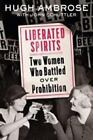 Liberated Spirits: Two Women Who Battled Over Prohibition Hardcov