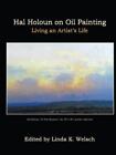 Hal Holoun On Oil Painting: Living An Artist's Life By Welsch, Linda K.
