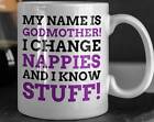 My Name Is Godmother! I Change Nappies And I Know Stuff! Funny Godmother Mug 11o