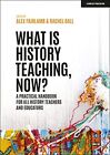 What is History Teaching, Now? A practic... by Ball, Rachel Paperback / softback