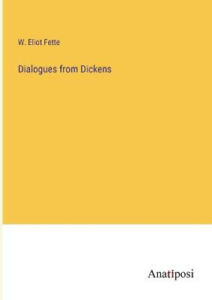 Dialogues from Dickens by Fette, W. Eliot