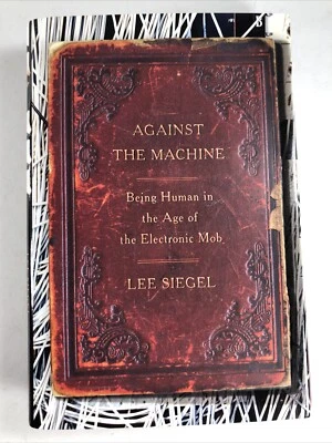 AGAINST THE MACHINE: BEING HUMAN IN THE AGE OF THE ELECTRONIC MOB~LEE SIEGEL HC - Image 1 of 4