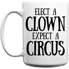 Elect A Clown Expect A Circus Coffee Mug White Ceramic Perfect Gift Idea