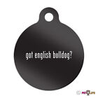Got English Bulldog Engraved Keychain Round Tag w/tab 2 british Many Colors