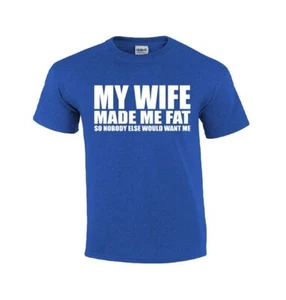 My Wife made me fat....Funny T shirt Tee - Picture 1 of 1