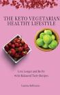 The Keto Vegetarian Healthy Lifestyle: Live Longer And Be Fit With Balanced Tast